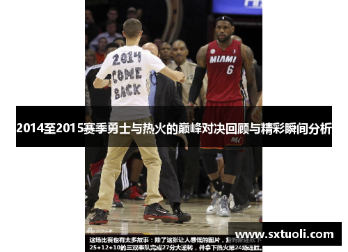 2014至2015赛季勇士与热火的巅峰对决回顾与精彩瞬间分析