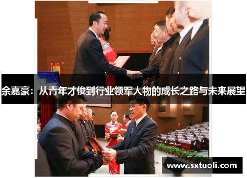 余嘉豪：从青年才俊到行业领军人物的成长之路与未来展望