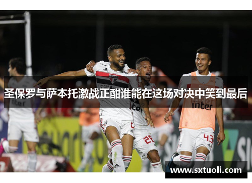 圣保罗与萨本托激战正酣谁能在这场对决中笑到最后