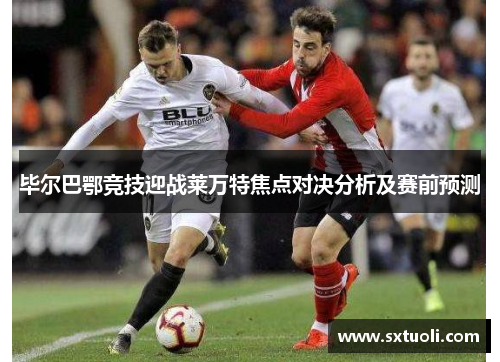 毕尔巴鄂竞技迎战莱万特焦点对决分析及赛前预测